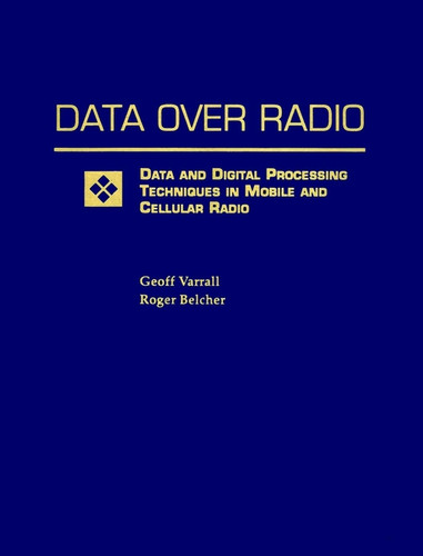 Data Over Radio Data and Digital Processing Techniques in Mobile and Cellular Radio book cover by Geoff Varrall, Roger Belcher
