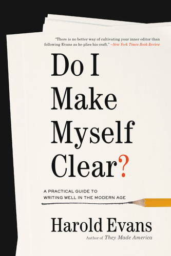 Do I Make Myself Clear?: A Practical Guide to Writing Well in the Modern Age book cover by Harold Evans