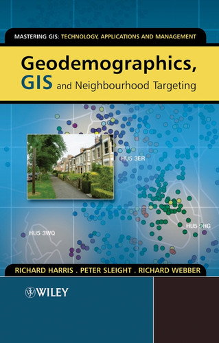 Geodemographics, GIS and Neighbourhood Targeting (Mastering GIS: Technol, Applications & Mgmnt) book cover by Richard Harris, Peter Sleight, Richard Webber