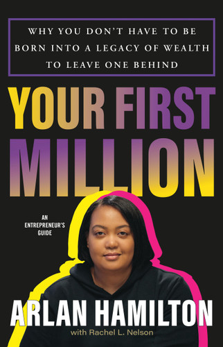 Your First Million: Why You Don’t Have to Be Born into a Legacy of Wealth to Leave One Behind book cover by Arlan Hamilton