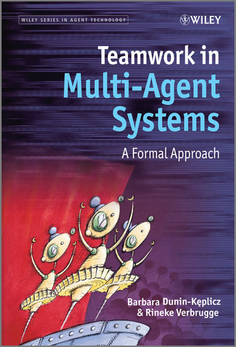 Teamwork in Multi-Agent Systems: A Formal Approach (Wiley Series in Agent Technology) book cover by Barbara Dunin-Keplicz, Rineke Verbrugge