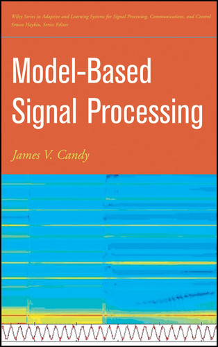 Model-Based Signal Processing (Adaptive and Cognitive Dynamic Systems: Signal Processing, Learning, Communications and Control) book cover by James V. Candy