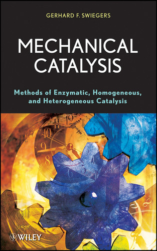 Mechanical Catalysis: Methods of Enzymatic, Homogeneous, and Heterogeneous Catalysis book cover by Gerhard Swiegers