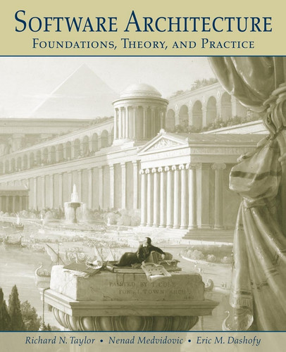 Software Architecture: Foundations, Theory, and Practice book cover by Richard N. Taylor, Nenad Medvidovic, Eric Dashofy