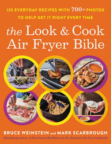 The Look and Cook Air Fryer Bible: 125 Everyday Recipes with 700+ Photos to Help Get It Right Every Time book cover by Bruce Weinstein, Mark Scarbrough
