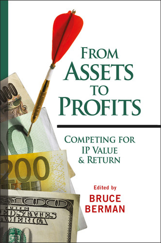 From Assets to Profits: Competing for IP Value and Return (Intellectual Property-General, Law, Accounting & Finance, Management, Licensing, Special Topics) book cover by Bruce Berman