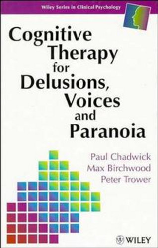 Cognitive Therapy for Delusions, Voices and Paranoia (Wiley Series in Clinical Psychology) book cover by Paul Chadwick, Max J. Birchwood, Peter Trower