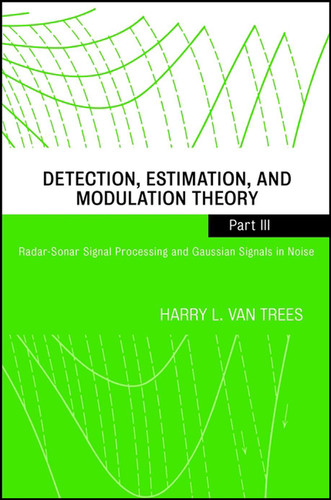 Detection, Estimation, and Modulation Theory, Part III: Radar-Sonar Signal Processing and Gaussian Signals in Noise book cover by Harry L. Van Trees