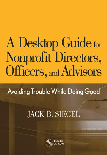 A Desktop Guide for Nonprofit Directors, Officers, and Advisors: Avoiding Trouble While Doing Good book cover by Jack B. Siegel
