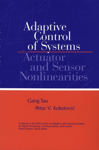 Adaptive Control of Systems with Actuator and Sensor Nonlinearities (Adaptive and Cognitive Dynamic Systems: Signal Processing, Learning, Communications and Control) book cover by Gang Tao, Petar V. Kokotovic