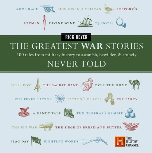 The Greatest War Stories Never Told: 100 Tales from Military History to Astonish, Bewilder, and Stupefy book cover by Rick Beyer