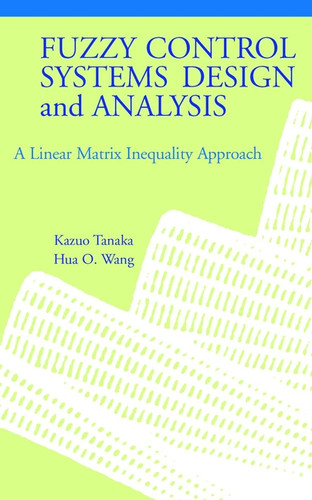 Fuzzy Control Systems Design and Analysis: A Linear Matrix Inequality Approach book cover by Kazuo Tanaka, Hua O. Wang