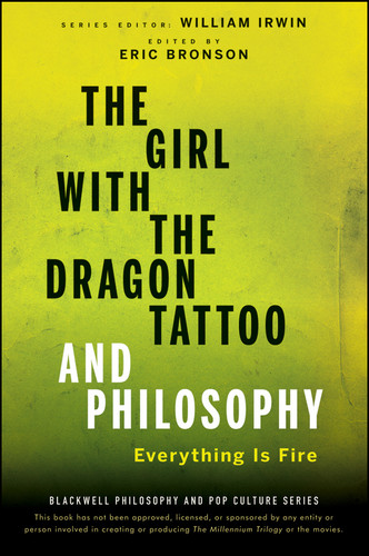 The Girl with the Dragon Tattoo and Philosophy: Everything Is Fire (The Blackwell Philosophy and Pop Culture Series) book cover by 