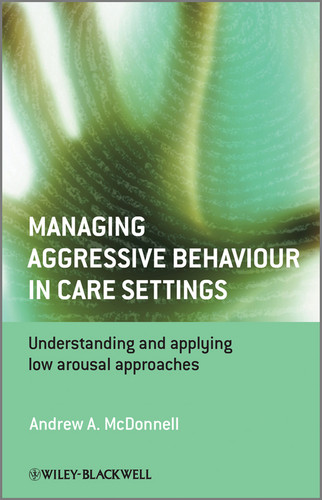 Managing Aggressive Behaviour in Care Settings: Understanding and Applying Low Arousal Approaches book cover by Andrew A. McDonnell