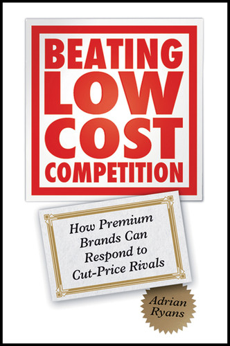 Beating Low Cost Competition: How Premium Brands can respond to Cut-Price Rivals book cover by Adrian Ryans