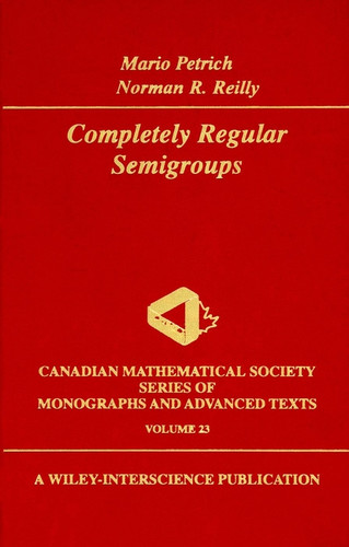 Completely Regular Semigroups (Wiley-Interscience and Canadian Mathematics Series of Monographs and Texts) book cover by Mario Petrich, Norman R. Reilly