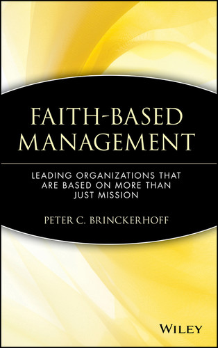 Faith-Based Management: Leading Organizations That are Based on More Than Just Mission (Wiley Nonprofit Law, Finance and Management Series) book cover by Peter C. Brinckerhoff