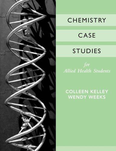 Chemistry Case Studies for Allied Health book cover by Colleen Kelley, Wendy Weeks