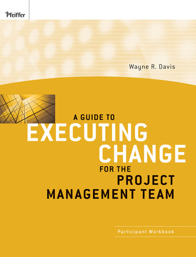 A Guide to Executing Change for the Project Management Team: Participant Workbook book cover by Wayne R. Davis