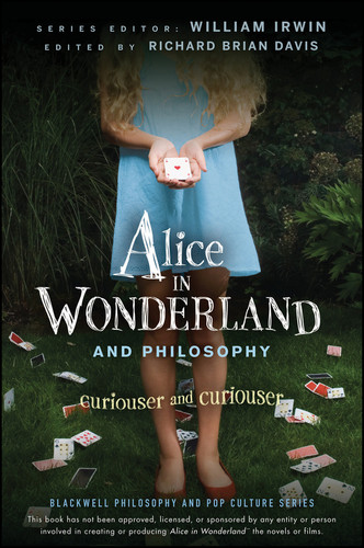 Alice in Wonderland and Philosophy: Curiouser and Curiouser (The Blackwell Philosophy and Pop Culture Series) book cover by William Irwin, Richard Brian Davis
