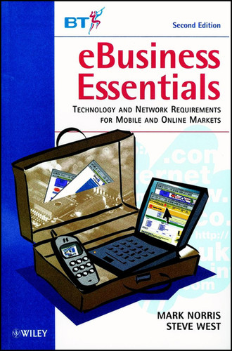 eBusiness Essentials: Technology and Network Requirements for Mobile and Online Markets (Wiley-BT Series) book cover by Mark Norris, Steve West