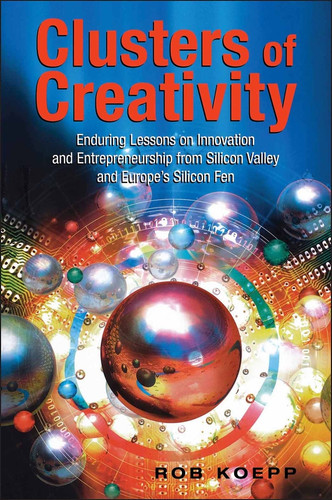 Clusters of Creativity: Enduring Lessons on Innovation and Entrepreneurship from Silicon Valley and Europe's Silicon Fen (Society of Chemical Industry) book cover by Rob Koepp