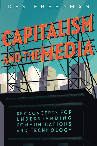 Capitalism and the Media: Key Concepts for Understanding Communications and Technology book cover by Des Freedman