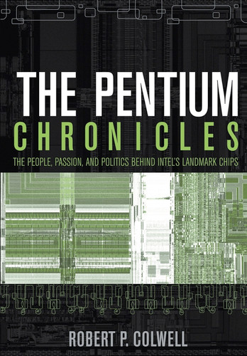 The Pentium Chronicles: The People, Passion, and Politics Behind Intel's Landmark Chips (Practitioners) book cover by Robert P. Colwell