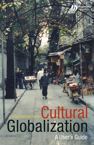 Cultural Globalization: A User's Guide book cover by J. MacGregor Wise