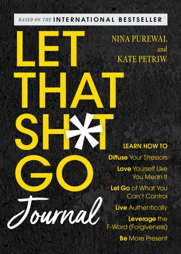 Let That Sh*t Go Journal: Learn How to Diffuse Your Stressors, Love Yourself Like You Mean It, Let Go of What You Can't Control, Live Authentically, Leverage the F-Word (Forgiveness), and Be More Present book cover by Nina Purewal, Kate Petriw