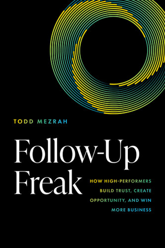 Follow-Up Freak: How High-Performers Build Trust, Create Opportunity, and Win More Business book cover by Todd Mezrah