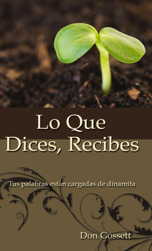 Lo que dices, recibes: Tus palabras están cargadas de dinamita book cover by Don Gossett