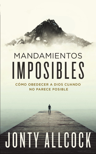 Mandamientos imposibles: Cómo obedecer a Dios cuando no parece posible book cover by Jonty Allcock