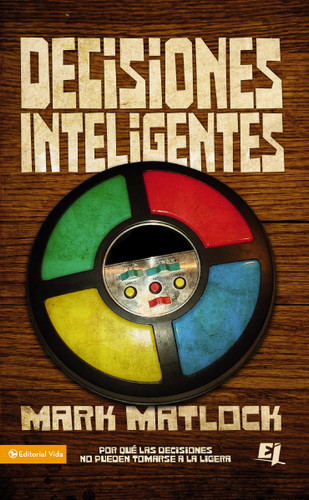 Decisiones inteligentes: Por que las decisiones no pueden tomarse a la ligera (Especialidades Juveniles) book cover by Mark Matlock