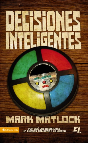 Decisiones inteligentes: Por que las decisiones no pueden tomarse a la ligera (Especialidades Juveniles) book cover by Mark Matlock