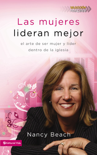 Las mujeres lideran mejor: El arte de ser mujer y líder dentro de la iglesia (Seleccion Vida Lider) book cover by Nancy Beach