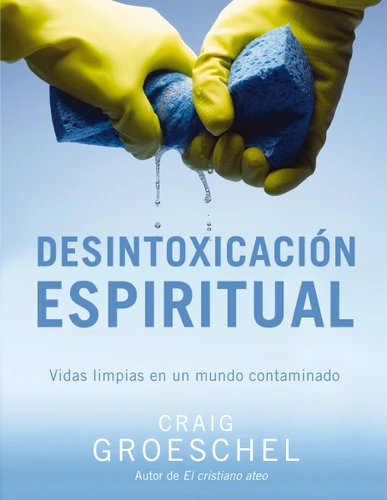 Desintoxicación espiritual: Vidas limpias en un mundo contaminado book cover by Craig Groeschel