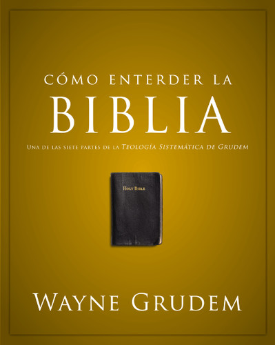 Cómo entender la Biblia: Una de las siete partes de la teología sistemática de Grudem (Cómo Entender) book cover by Wayne A. Grudem