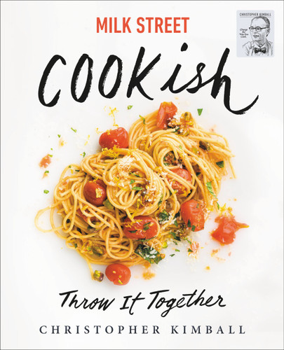 Milk Street: Cookish: Throw It Together: Big Flavors. Simple Techniques. 200 Ways to Reinvent Dinner. book cover by Christopher Kimball