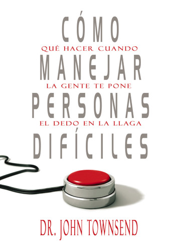 Cómo manejar personas difíciles: Qué hacer cuando la gente te pone el dedo en la llaga book cover by John Townsend