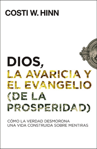 Dios, la avaricia y el Evangelio (de la prosperidad): Cómo la Verdad desmorona una vida construida sobre mentiras book cover by Costi W. Hinn