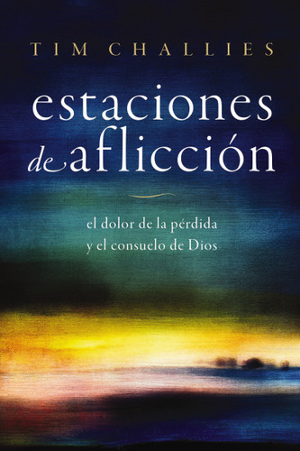 Estaciones de aflicción: El dolor de la pérdida y el consuelo de Dios book cover by Tim Challies