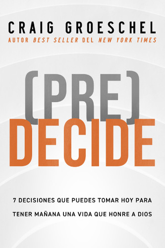 (Pre)Decide: 7 decisiones que puedes tomar hoy para la vida que quieres vivir mañana book cover by Craig Groeschel