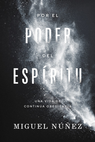 Por el poder del Espíritu: Una vida de continua obediencia book cover by Miguel Núñez Dr.