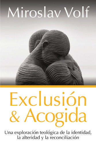 Exclusión y acogida: Una exploración teológica de la identidad, la alteridad y la reconciliación book cover by Miroslav Volf
