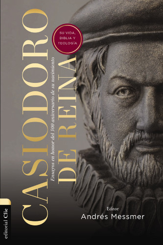 Casiodoro de Reina: su vida, Biblia y teología: Ensayos en honor del 500 aniversario de su nacimiento book cover by Andrés  Messmer