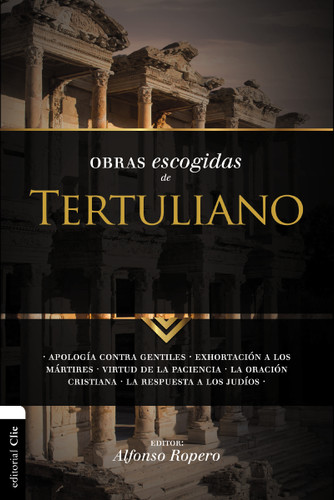 Obras escogidas de Tertuliano: Apología contra gentiles. Exhortación a los Mártires. Virtud de la Paciencia. La oración cristiana. La respuesta a los Judios. (Colección Patristica) book cover by Alfonso Ropero