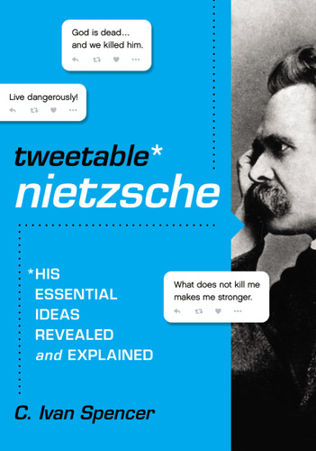 Tweetable Nietzsche: His Essential Ideas Revealed and Explained book cover by C. Ivan Spencer