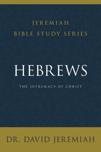 Hebrews: The Supremacy of Christ (Jeremiah Bible Study Series) book cover by Dr.  David Jeremiah