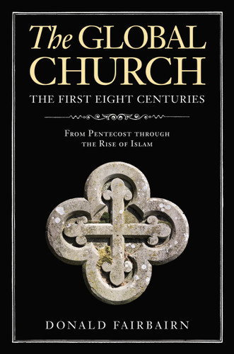 The Global Church---The First Eight Centuries: From Pentecost through the Rise of Islam book cover by Donald Fairbairn